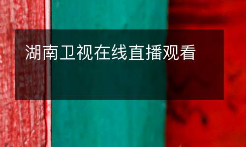 湖南衛(wèi)視在線(xiàn)直播觀(guān)看